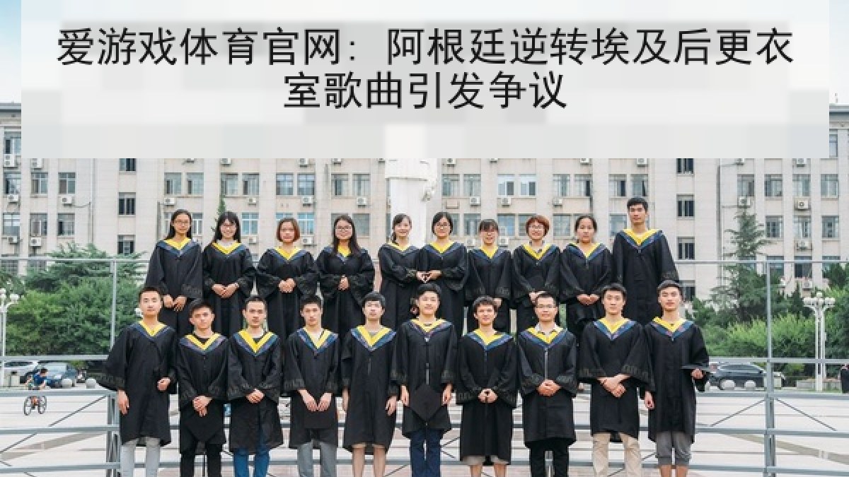 爱游戏体育官网: 阿根廷逆转埃及后更衣室歌曲引发争议